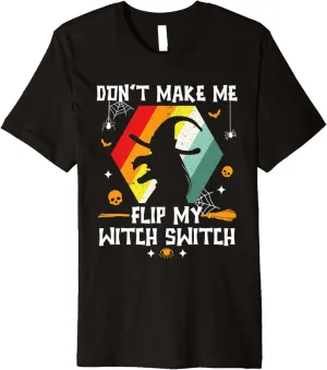 Don't Make Me Flip My Witch Switch Halloween Costume Witch Premium T-Shirt
