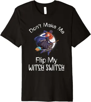 Don't Make Me Flip My Witch Switch Halloween Witch Costume Premium T-Shirt