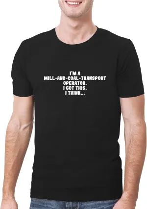I'm A Mill-And-Coal-Transport Operator. I Got This. I Think... - A Soft & Comfortable Men's T-Shirt